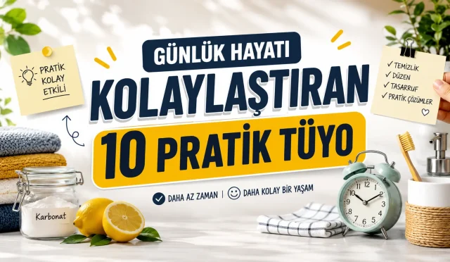 Günlük Hayatı Kolaylaştıran 10 Pratik Tüyo